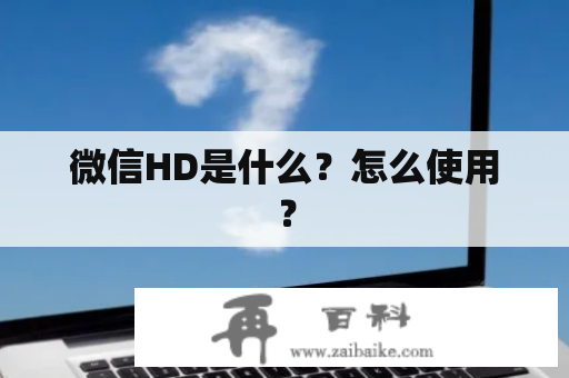 微信HD是什么？怎么使用？