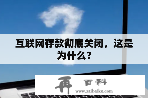 互联网存款彻底关闭，这是为什么？