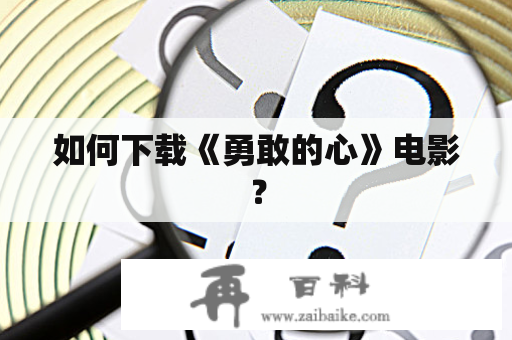 如何下载《勇敢的心》电影？