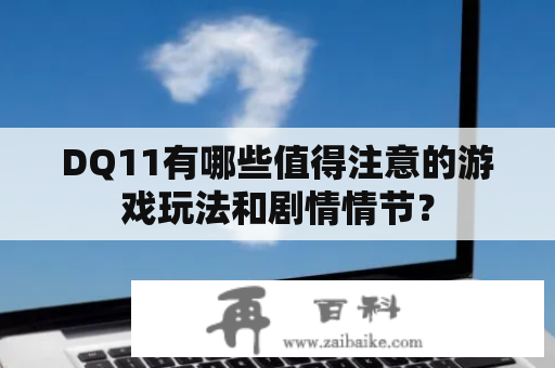 DQ11有哪些值得注意的游戏玩法和剧情情节？