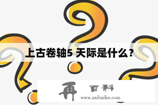 上古卷轴5 天际是什么？