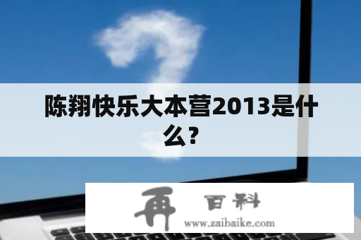 陈翔快乐大本营2013是什么？