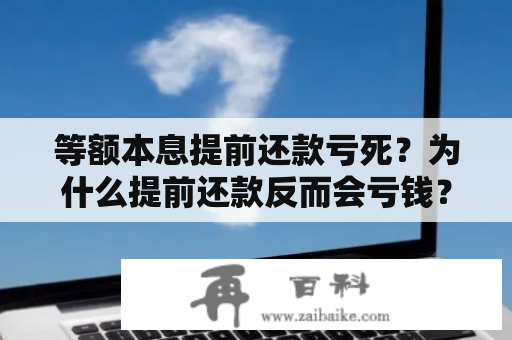 等额本息提前还款亏死？为什么提前还款反而会亏钱？