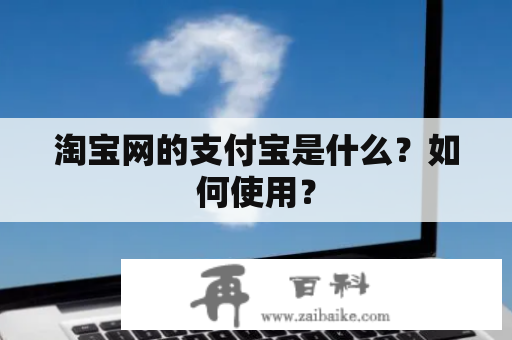 淘宝网的支付宝是什么？如何使用？