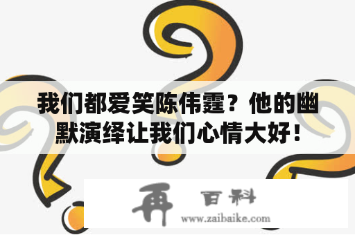 我们都爱笑陈伟霆？他的幽默演绎让我们心情大好！