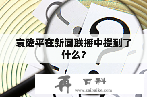 袁隆平在新闻联播中提到了什么？