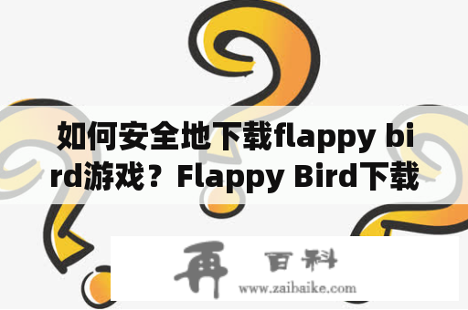 如何安全地下载flappy bird游戏？Flappy Bird下载Flappy Bird是一款在2013年风靡全球的手机游戏，但由于一些原因，该游戏在2014年被从应用商店下架了。然而，仍有许多人对这款游戏念念不忘，并想要下载它。但是，很多人担心下载不安全，可能会损害他们的设备。下面是一些安全下载Flappy Bird游戏的方法。