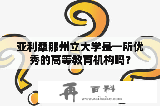 亚利桑那州立大学是一所优秀的高等教育机构吗？