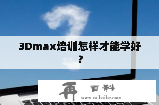 3Dmax培训怎样才能学好？