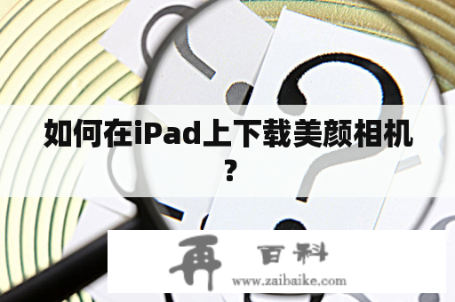 如何在iPad上下载美颜相机？