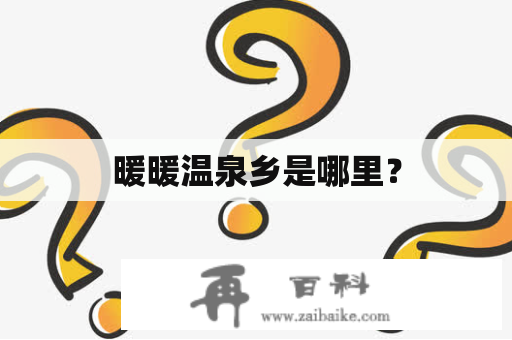 暖暖温泉乡是哪里？