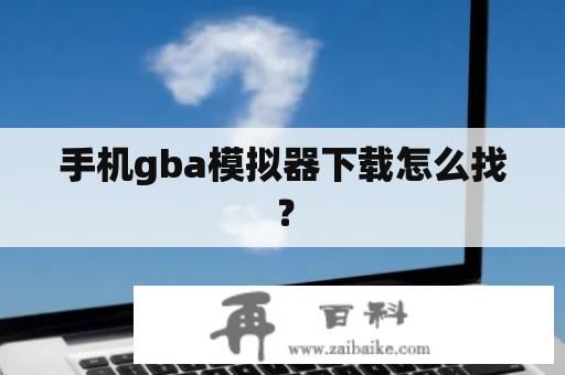 手机gba模拟器下载怎么找？