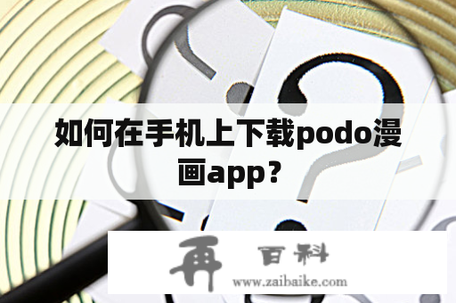 如何在手机上下载podo漫画app？
