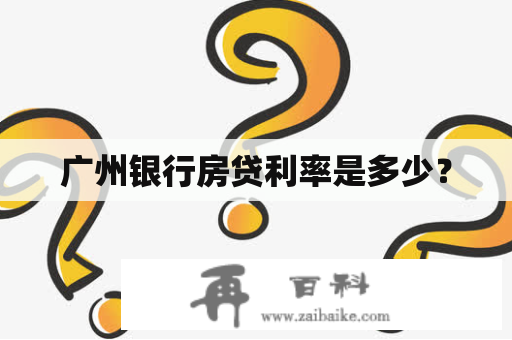 广州银行房贷利率是多少？