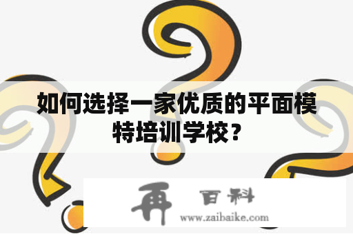 如何选择一家优质的平面模特培训学校？