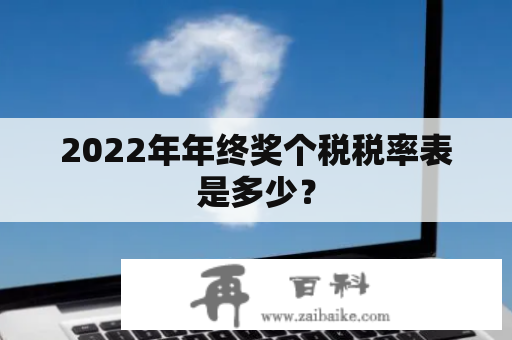 2022年年终奖个税税率表是多少？