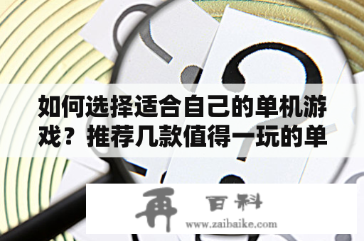 如何选择适合自己的单机游戏？推荐几款值得一玩的单机游戏