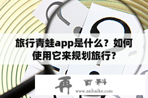 旅行青蛙app是什么？如何使用它来规划旅行？