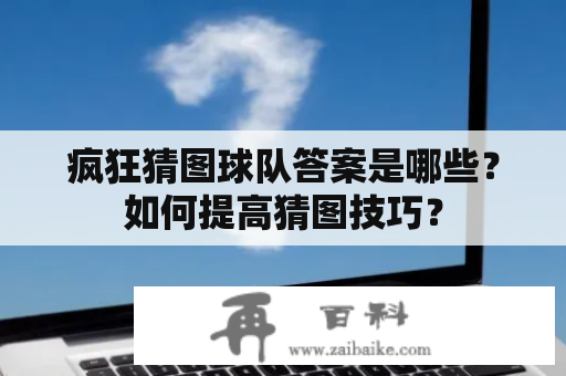 疯狂猜图球队答案是哪些？如何提高猜图技巧？