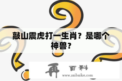 敲山震虎打一生肖？是哪个神兽？