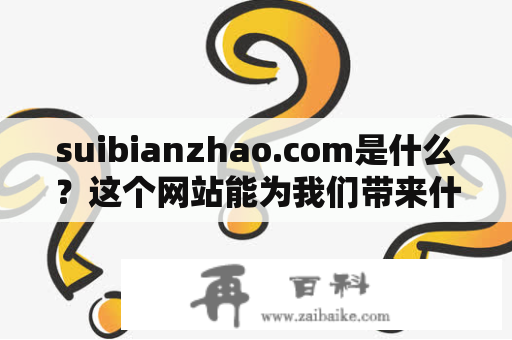 suibianzhao.com是什么？这个网站能为我们带来什么？