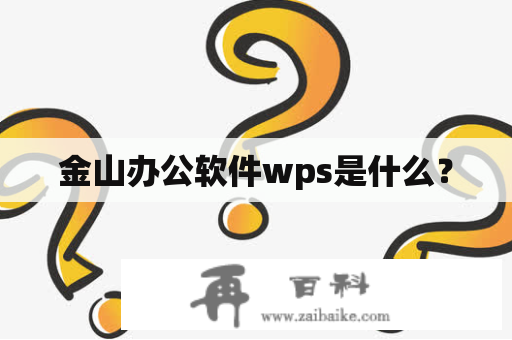 金山办公软件wps是什么？