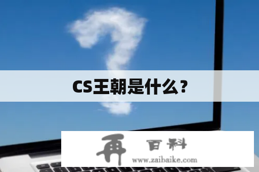 CS王朝是什么？