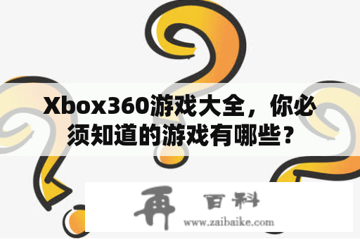 Xbox360游戏大全，你必须知道的游戏有哪些？