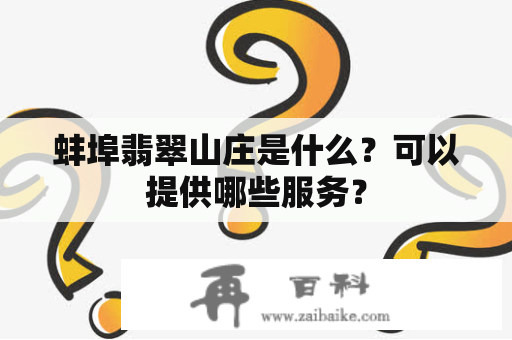 蚌埠翡翠山庄是什么？可以提供哪些服务？