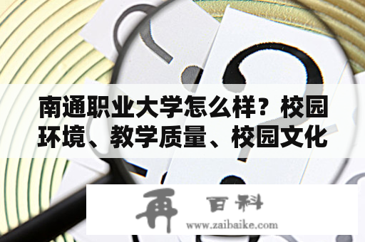 南通职业大学怎么样？校园环境、教学质量、校园文化等方面有何特点？