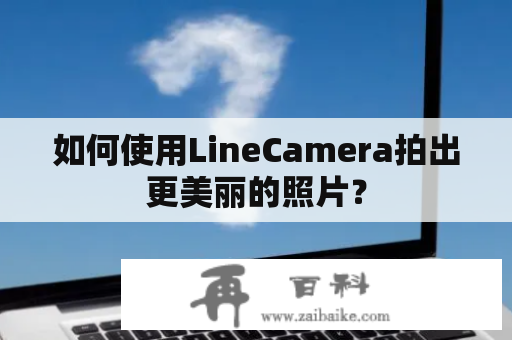 如何使用LineCamera拍出更美丽的照片？