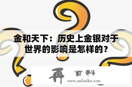 金和天下：历史上金银对于世界的影响是怎样的？