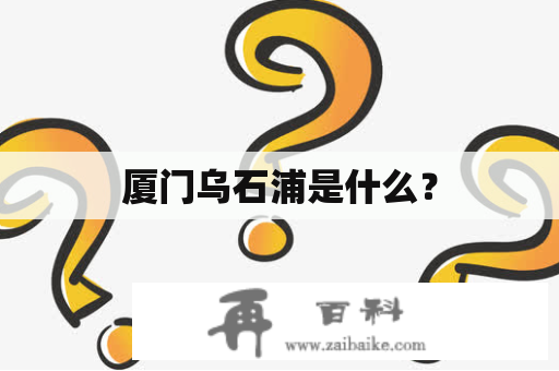 厦门乌石浦是什么？