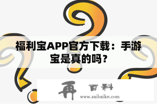 福利宝APP官方下载：手游宝是真的吗？