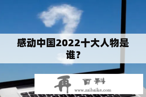 感动中国2022十大人物是谁？