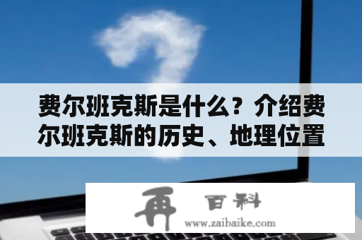 费尔班克斯是什么？介绍费尔班克斯的历史、地理位置和文化特色