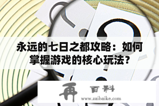 永远的七日之都攻略：如何掌握游戏的核心玩法？