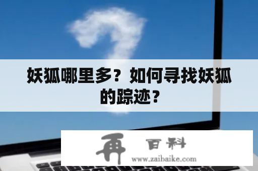 妖狐哪里多？如何寻找妖狐的踪迹？