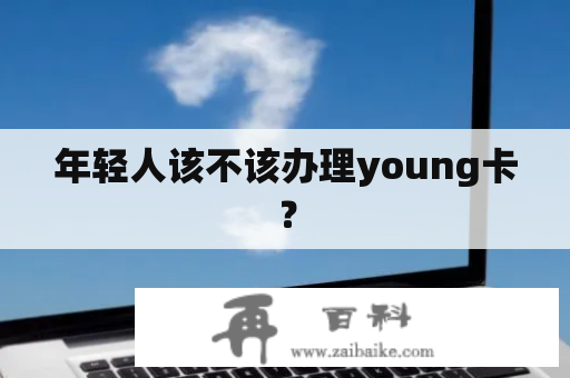 年轻人该不该办理young卡？