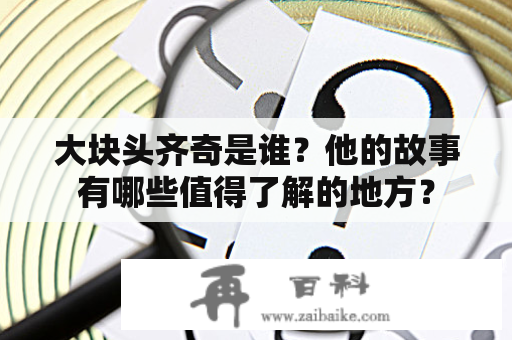 大块头齐奇是谁？他的故事有哪些值得了解的地方？