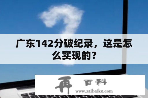 广东142分破纪录，这是怎么实现的？