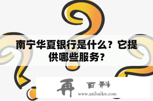 南宁华夏银行是什么？它提供哪些服务？