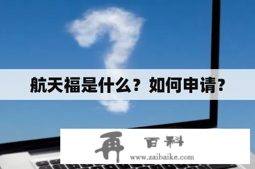 航天福是什么？如何申请？