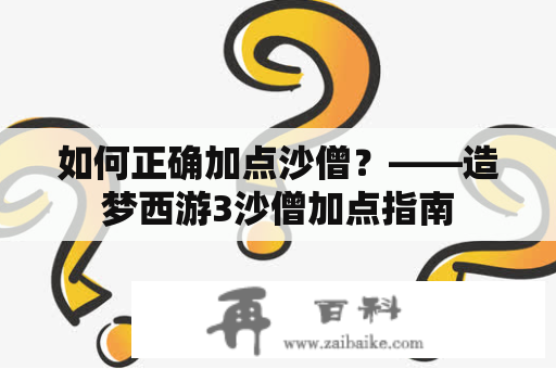 如何正确加点沙僧？——造梦西游3沙僧加点指南