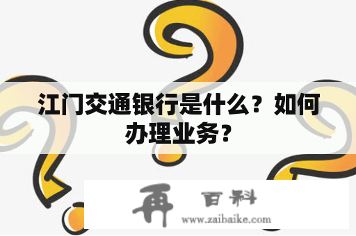 江门交通银行是什么？如何办理业务？