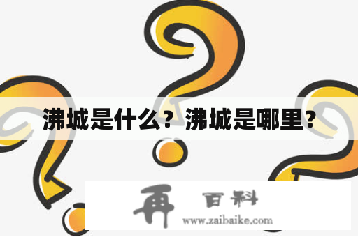 沸城是什么？沸城是哪里？