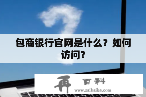 包商银行官网是什么？如何访问？