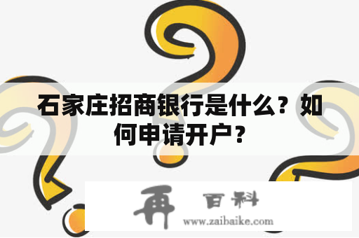 石家庄招商银行是什么？如何申请开户？