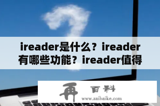 ireader是什么？ireader有哪些功能？ireader值得使用吗？