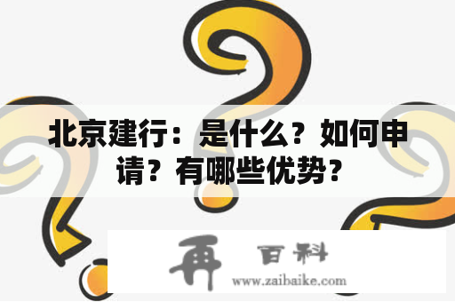 北京建行：是什么？如何申请？有哪些优势？